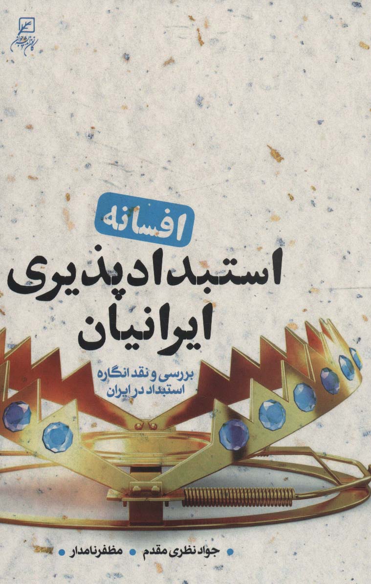 افسانه استبدادپذیری ایرانیان (بررسی و نقد انگاره استبداد در ایران)