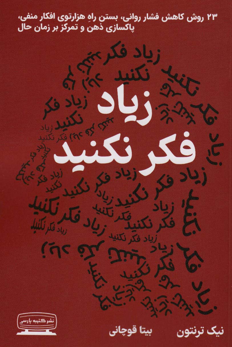 زیاد فکر نکنید (23 روش کاهش فشار روانی،بستن راه هزارتوی افکار منفی،پاکسازی ذهن و تمرکز بر زمان حال)