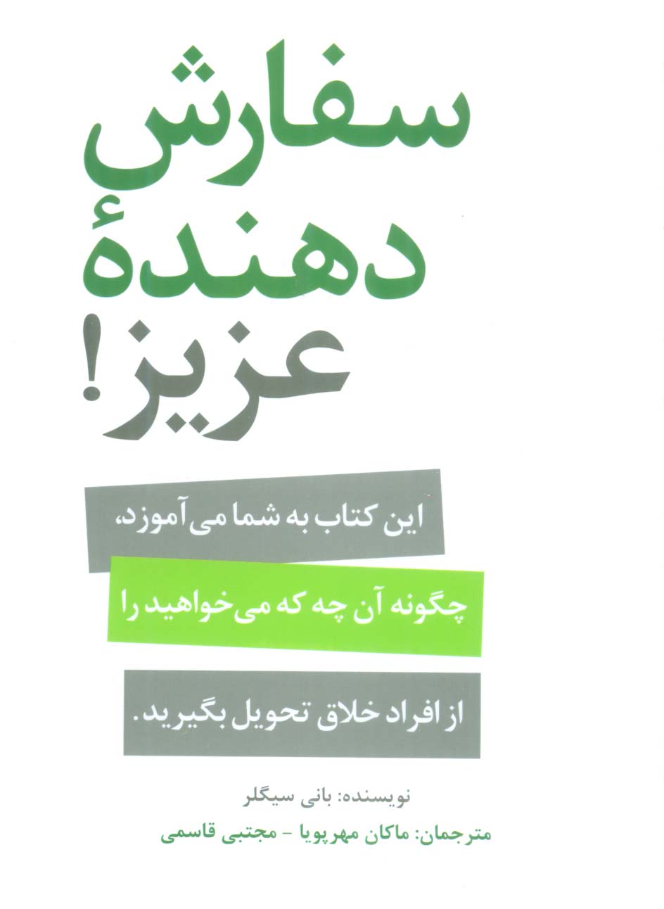 سفارش دهنده عزیز! (این کتاب به شما می آموزد،چگونه آنچه می خواهید را از افراد خلاق تحویل بگیرید.)