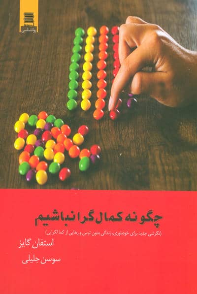 چگونه کمال گرا نباشیم (نگرشی جدید برای خودباوری،زندگی بدون ترس و رهایی از کمالگرایی)