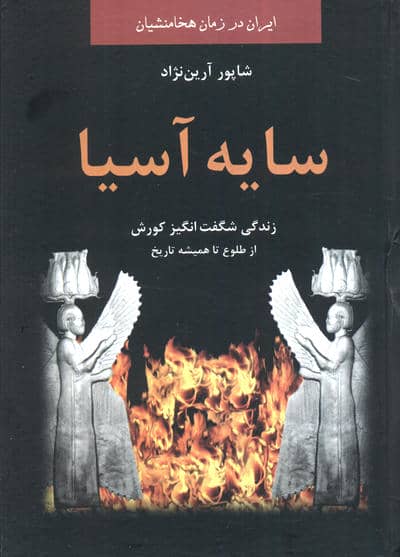 سایه آسیا:زندگی شگفت انگیز کوروش از طلوع تا همیشه تاریخ (ایران در زمان هخامنشیان)