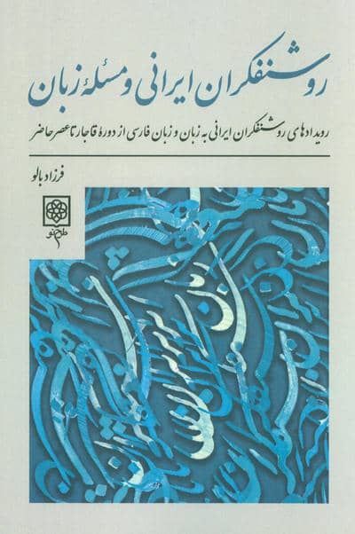 روشنفکران ایرانی و مسئله زبان (رویدادهای روشنفکران ایرانی به زبان و زبان فارسی از دوره...)