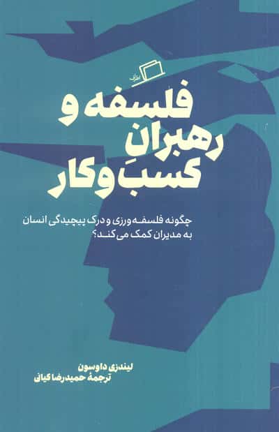 فلسفه و رهبران کسب و کار (چگونه فلسفه ورزی و درک پیچیدگی انسان به مدیران کمک می کند؟)