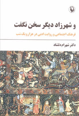 و شهرزاد دیگر سخن نگفت (فرهنگ اجتماعی و روایت ادبی در هزار و یک شب)