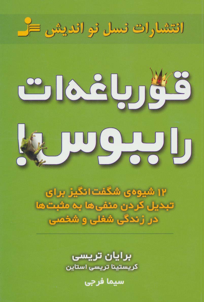 قورباغه ات را ببوس! (12 شیوه ی شگفت انگیز برای تبدیل کردن منفی ها به مثبت ها در زندگی شغلی و شخصی)