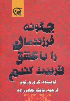 چگونه فرزندمان را با عشق تربیت کنیم