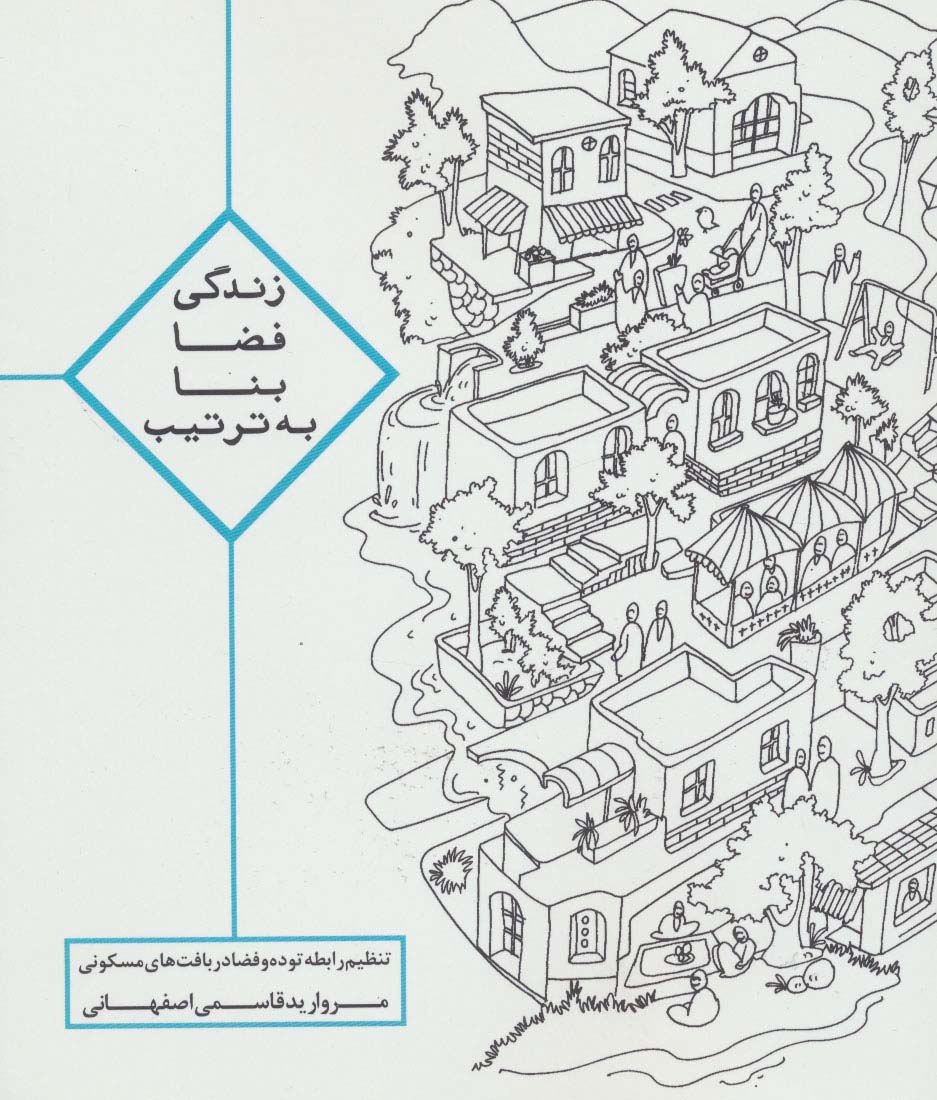 زندگی،فضا،بنا،به ترتیب (تنظیم رابطه توده و فضا در بافت های مسکونی)