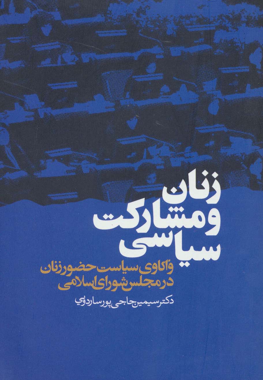 زنان و مشارکت سیاسی (واکاوی سیاست حضور زنان در مجلس شورای اسلامی)