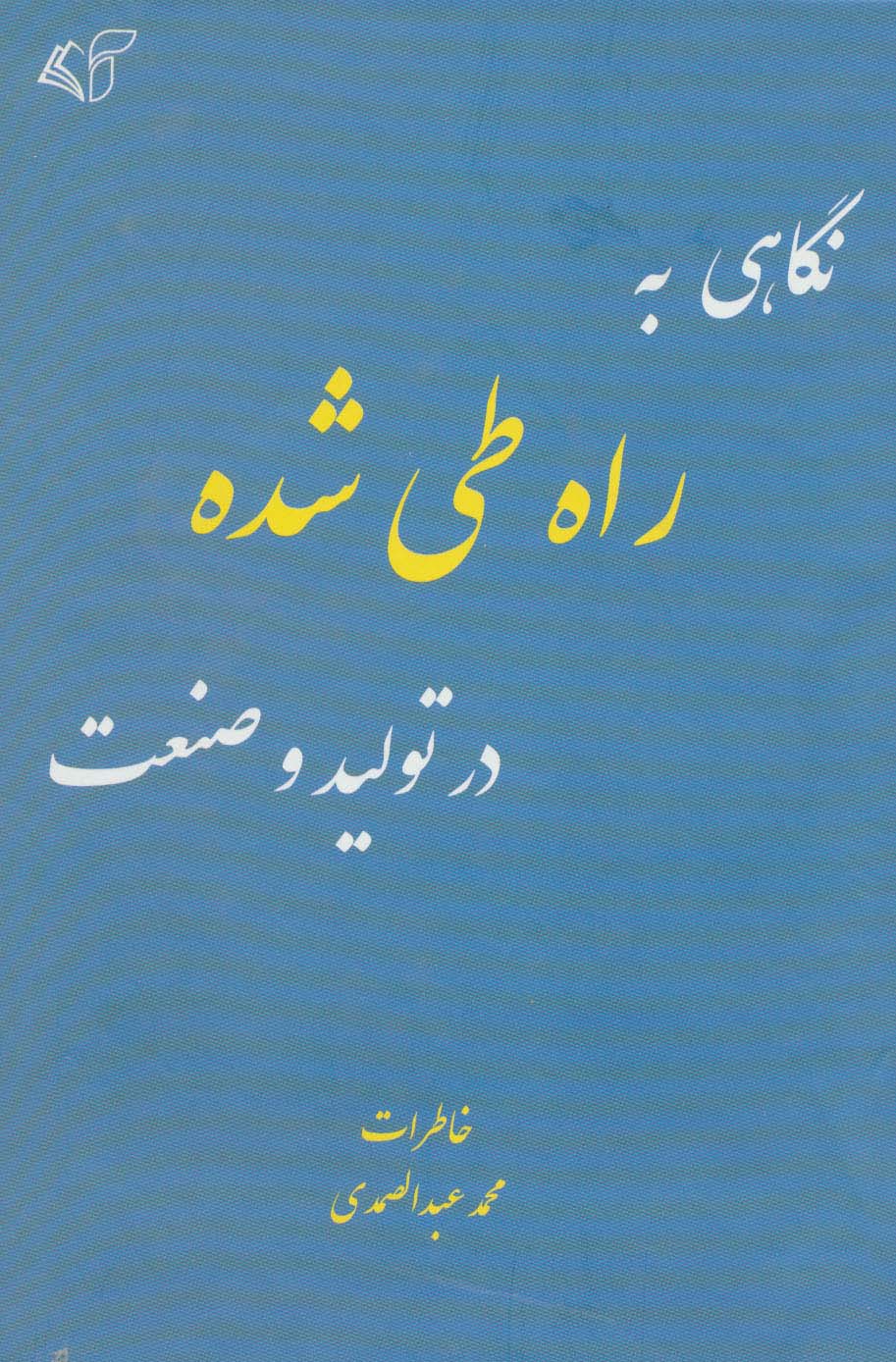 نگاهی به راه طی شده در تولید و صنعت (خاطرات محمد عبدالصمدی)