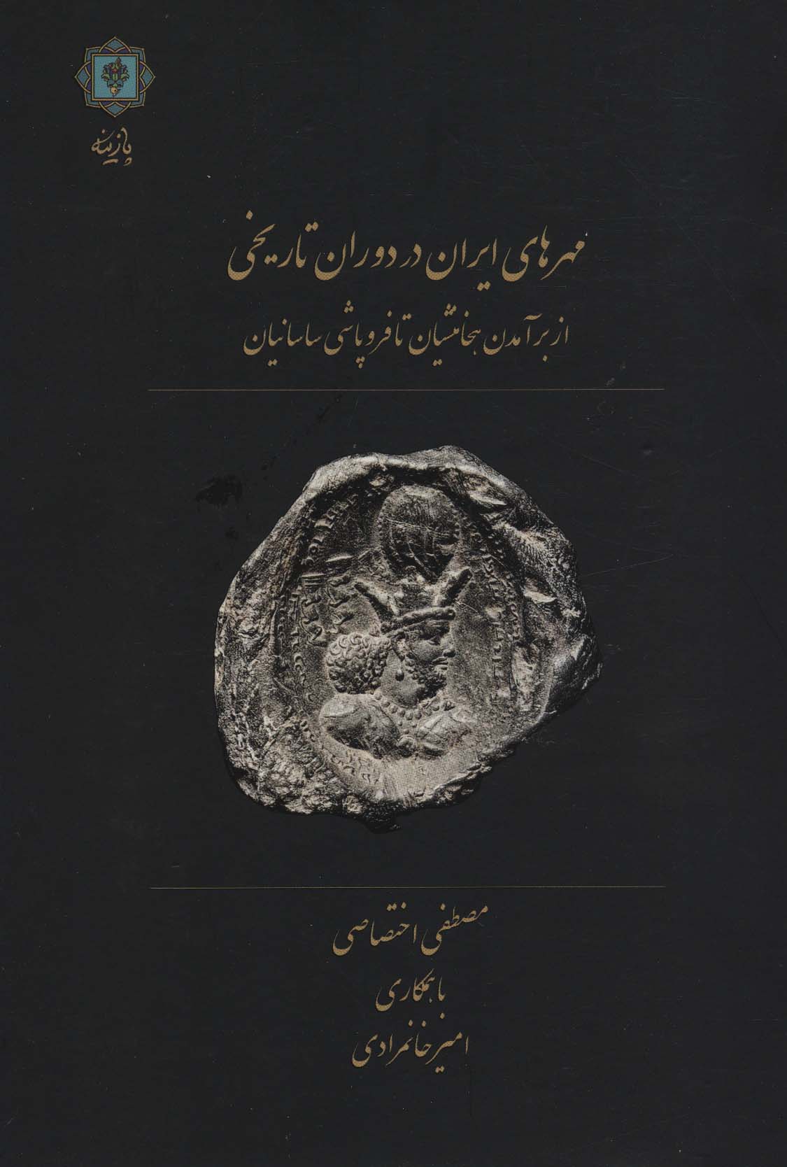 مهرهای ایران در دوران تاریخی (از برآمدن هخامنشیان تا فروپاشی ساسانیان)