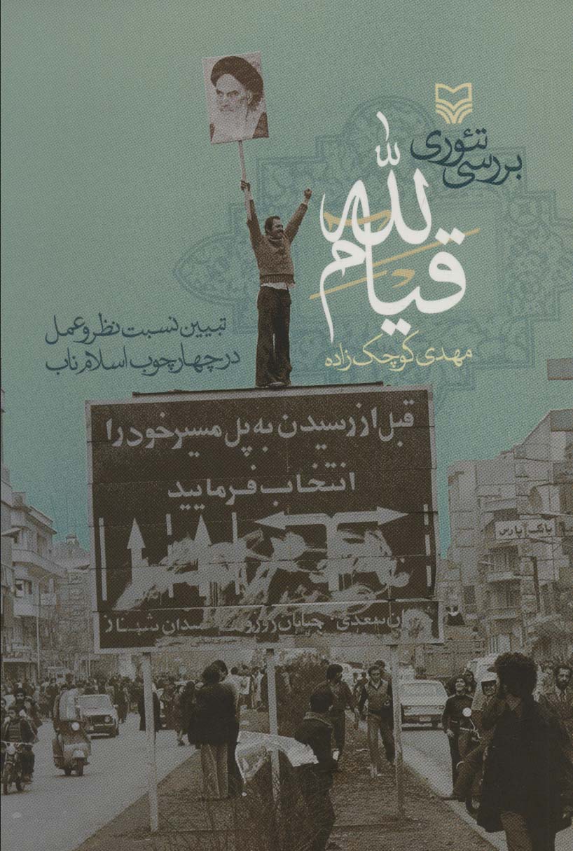 بررسی تئوری قیام لله (تبیین نسبت نظر و عمل در چهارچوب اسلام ناب)