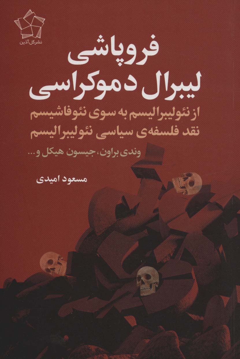 فروپاشی لیبرال دموکراسی (از نئولیبرالیسم به سوی نئوفاشیسم نقد فلسفه ی سیاسی نئولیبرالیسم)