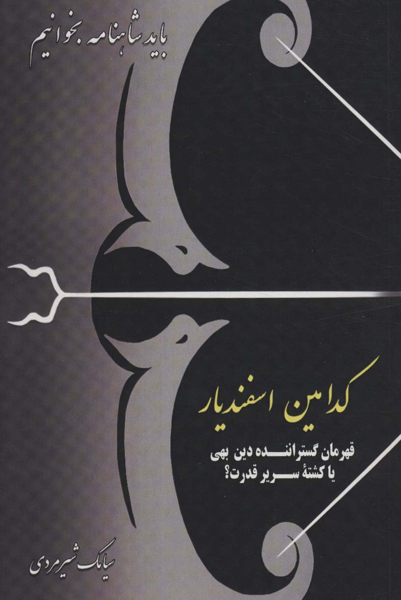 کدامین اسفندیار:قهرمان گستراننده دین بهی یا کشته سریر قدرت؟ (باید شاهنامه بخوانیم)