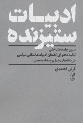 ادبیات ستیزنده (تبیین جامعه شناختی تولید و محتوای یگفتمان ادبیات داستانی سیاسی در دهه های چهل و...)