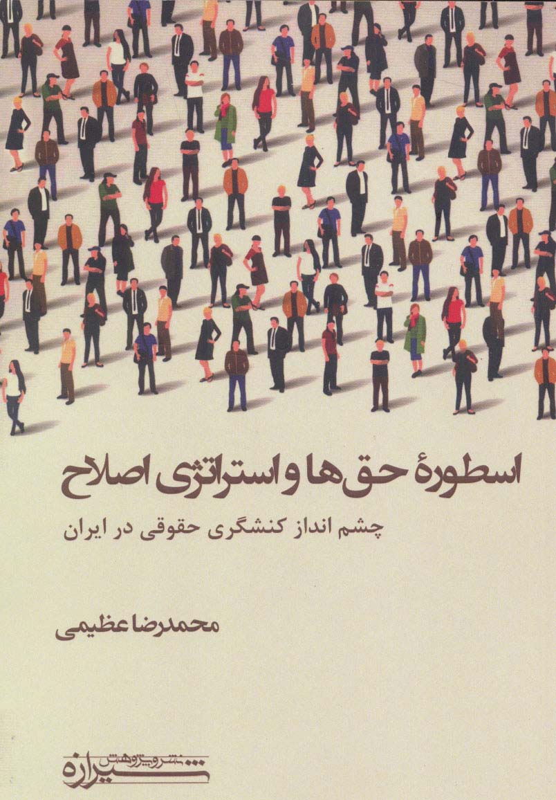 اسطوره حق ها و استراتژی اصلاح (چشم انداز کنشگری حقوقی در ایران)